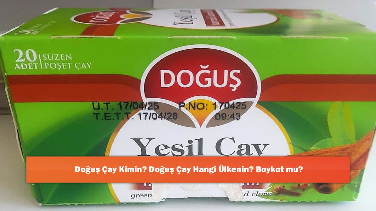 Doğuş Çay Kimin? Doğuş Çay Hangi Ülkenin? Boykot mu?